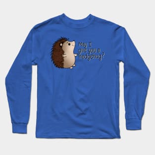 May I Give You a Hedgehug? Long Sleeve T-Shirt